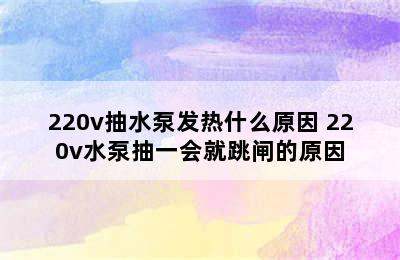 220v抽水泵发热什么原因 220v水泵抽一会就跳闸的原因